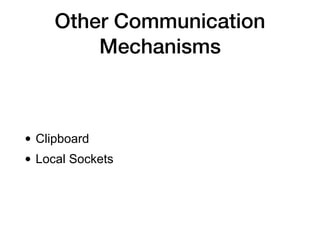 Other Communication
Mechanisms
• Clipboard
• Local Sockets
 