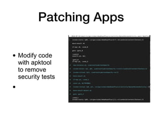 Patching Apps
• Modify code
with apktool
to remove
security tests
•
 
