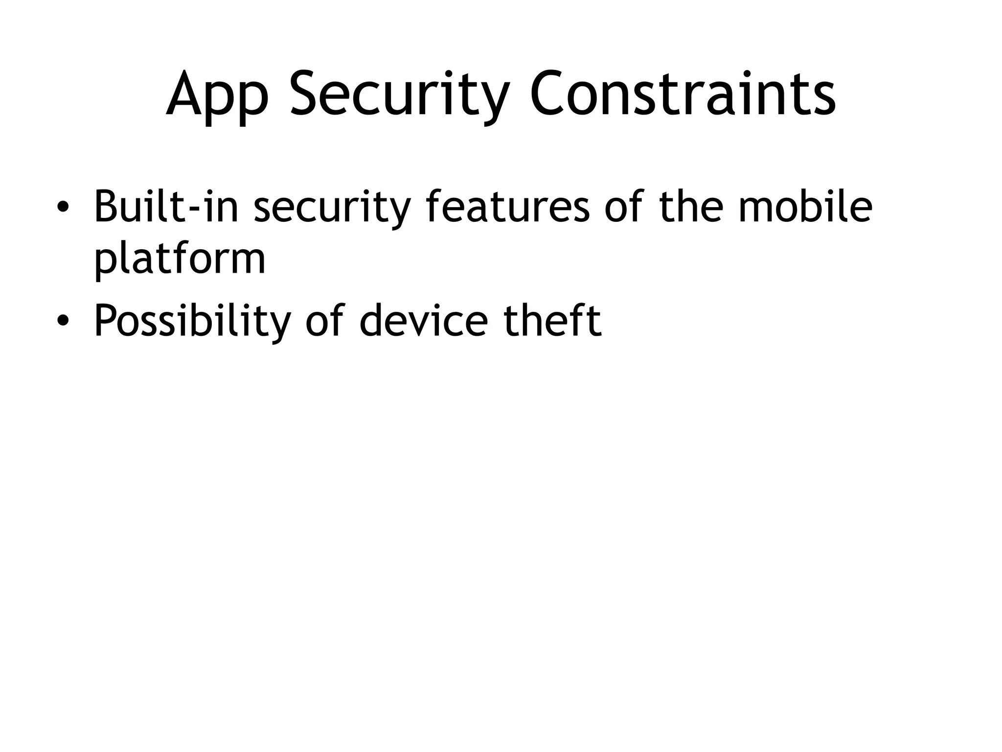 App Security Constraints
• Built-in security features of the mobile
platform
• Possibility of device theft
 