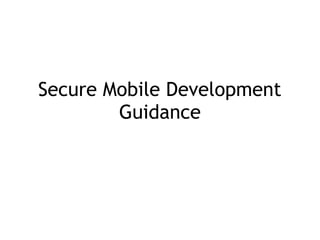 Secure Mobile Development
Guidance
 
