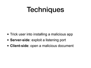 Techniques
• Trick user into installing a malicious app
• Server-side: exploit a listening port
• Client-side: open a malicious document
 
