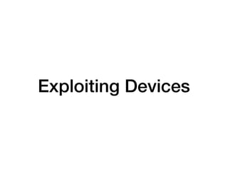 Exploiting Devices
 