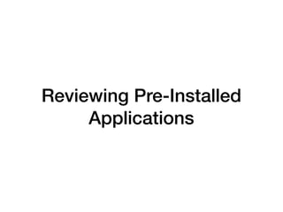 Reviewing Pre-Installed
Applications
 