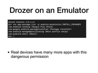 Drozer on an Emulator
• Real devices have many more apps with this
dangerous permission
 