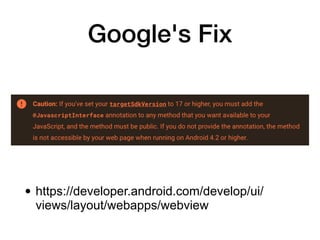 Google's Fix
• https://developer.android.com/develop/ui/
views/layout/webapps/webview
 