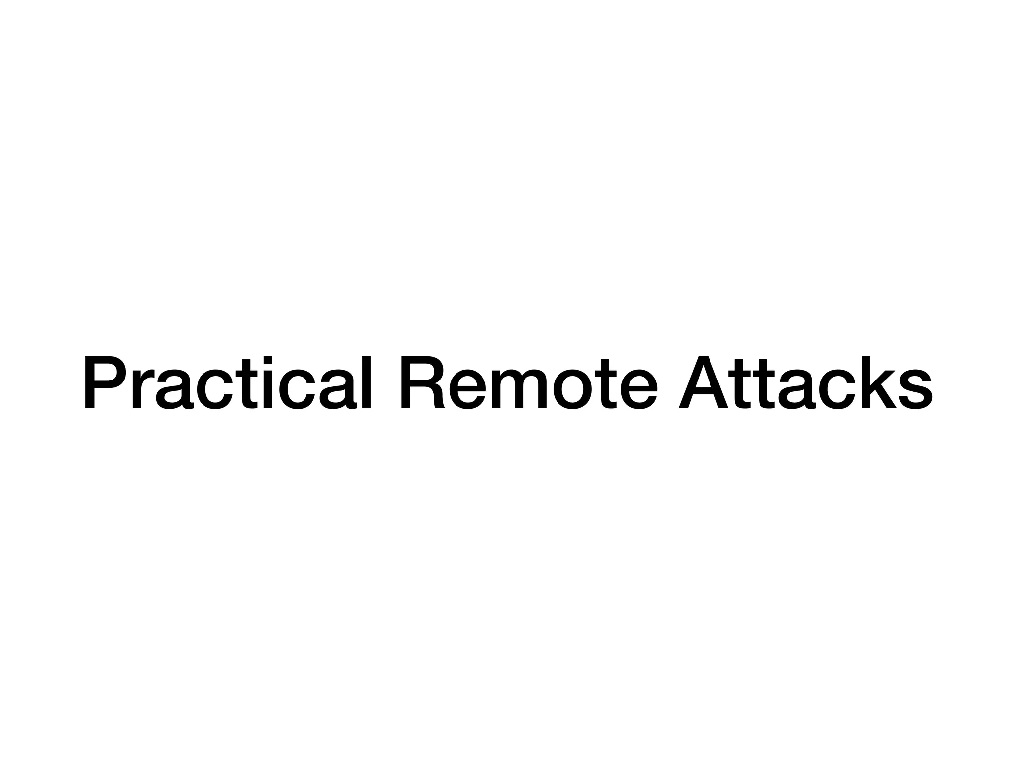 Practical Remote Attacks
 