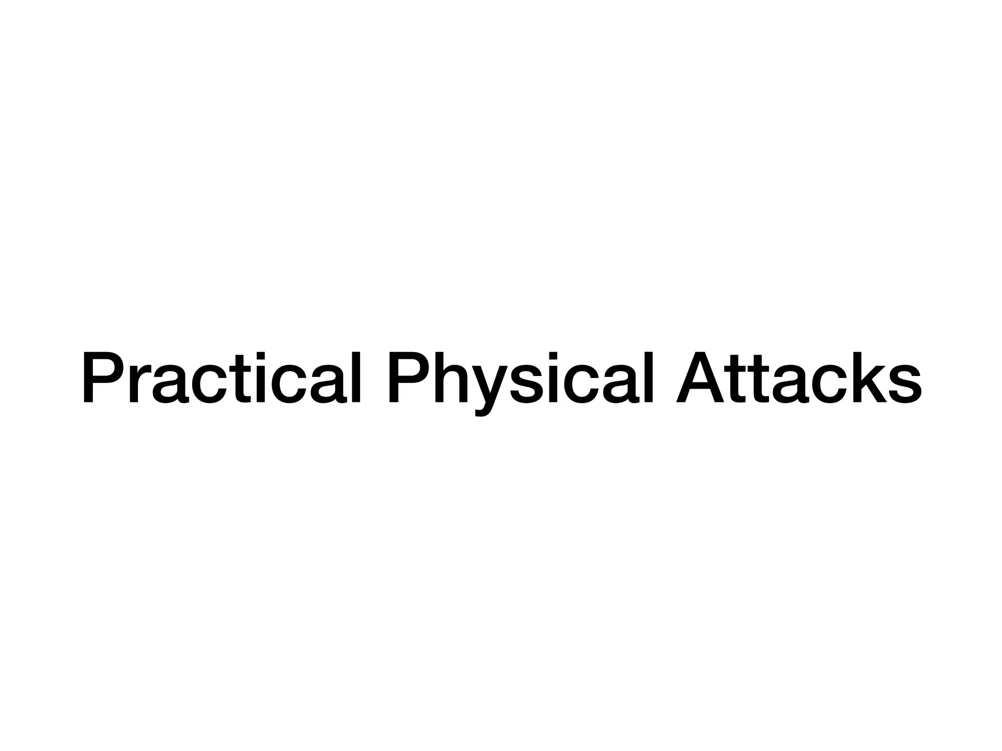 Practical Physical Attacks
 