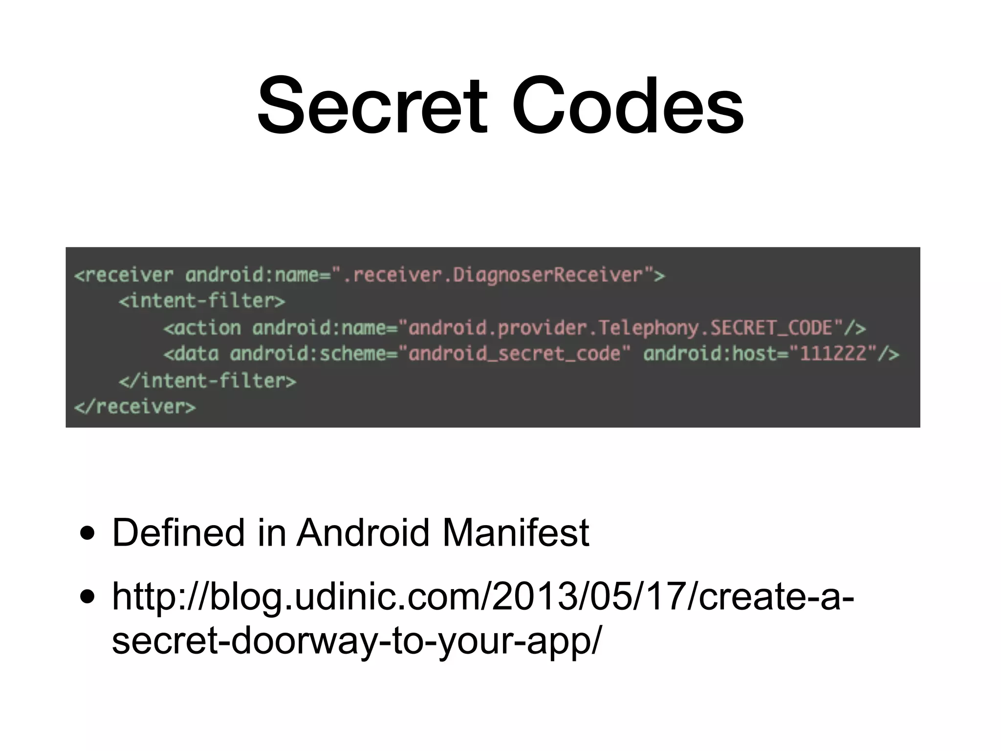 Secret Codes
• Defined in Android Manifest
• http://blog.udinic.com/2013/05/17/create-a-
secret-doorway-to-your-app/
 