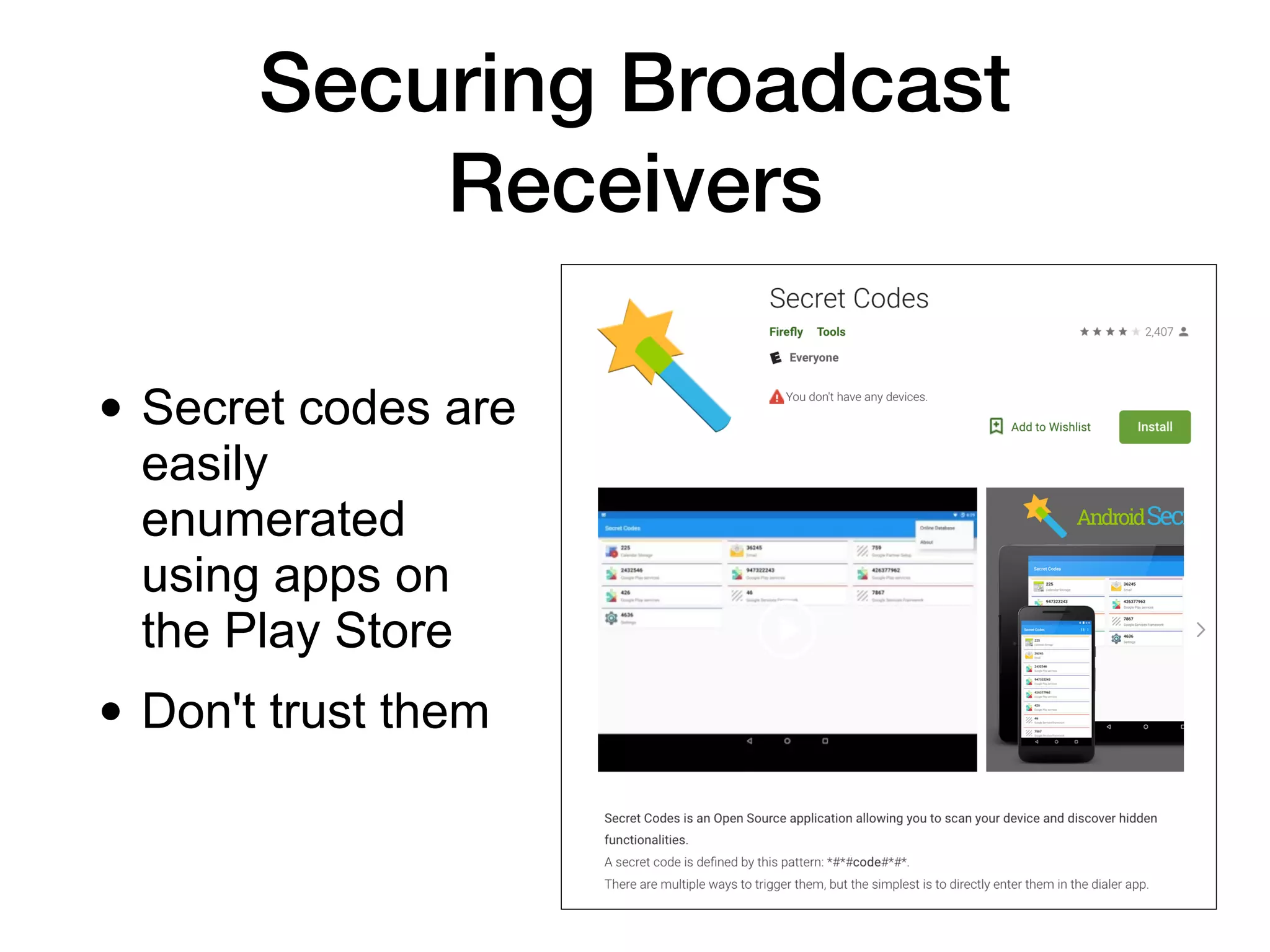 Securing Broadcast
Receivers
• Secret codes are
easily
enumerated
using apps on
the Play Store
• Don't trust them
 