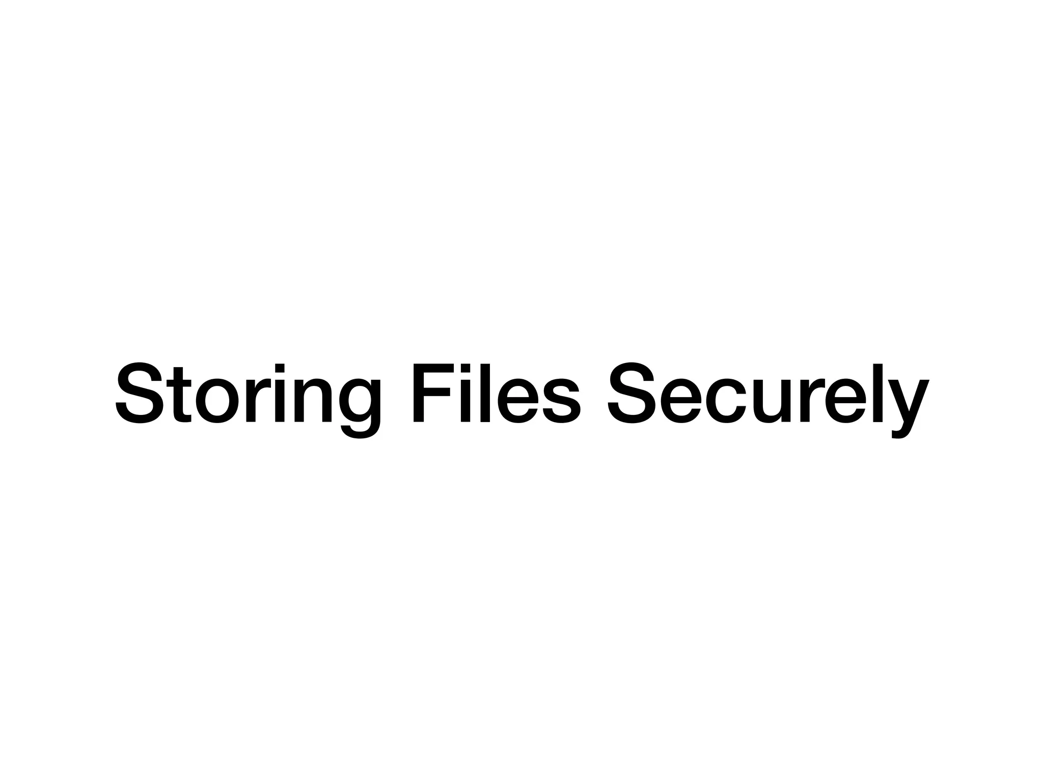 Storing Files Securely
 