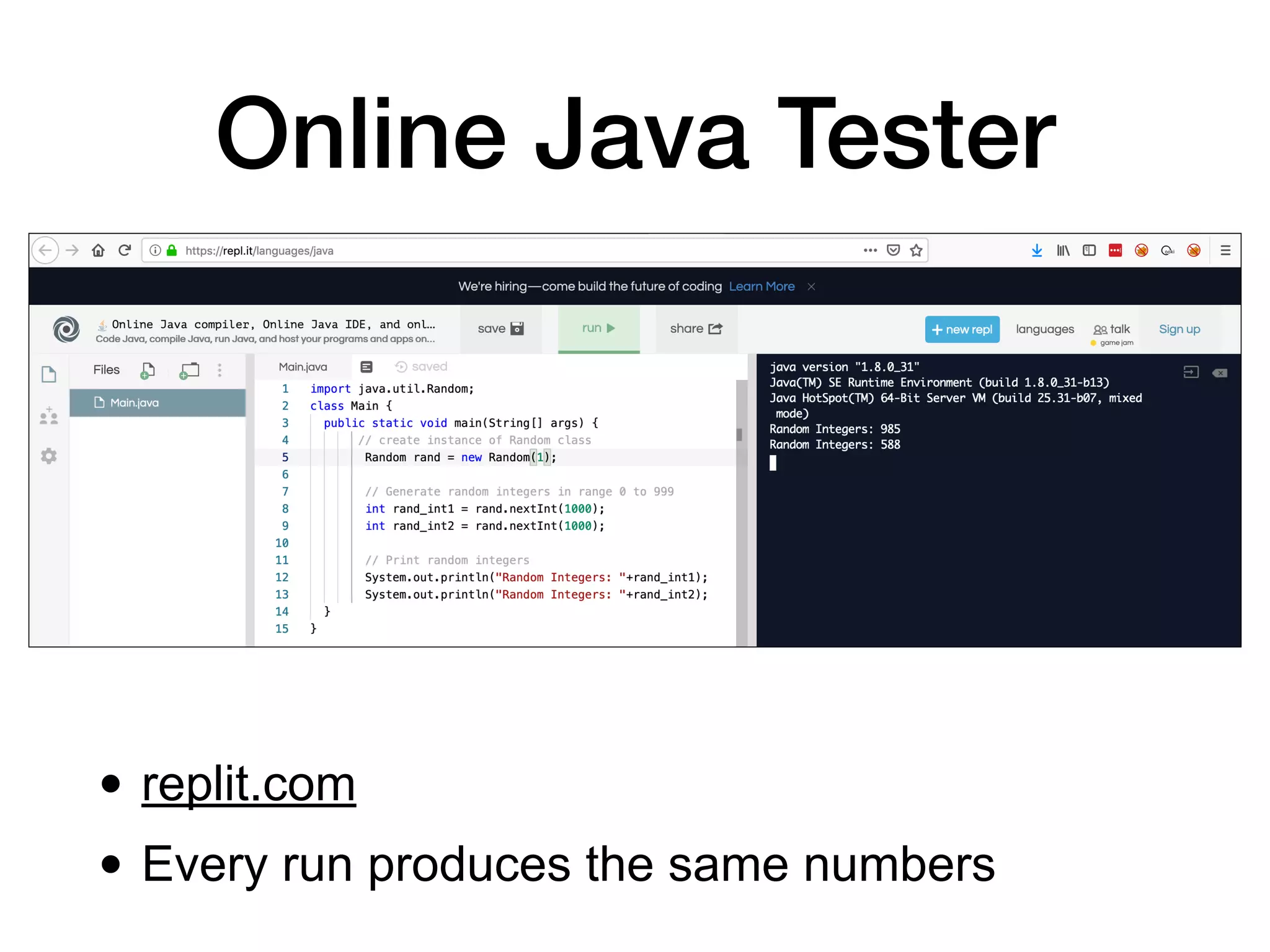 • replit.com
• Every run produces the same numbers
Online Java Tester
 