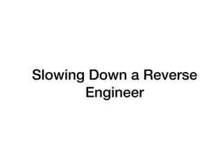 Slowing Down a Reverse
Engineer
 