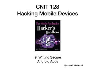 CNIT 128
Hacking Mobile Devices
9. Writing Secure
Android Apps
Updated 11-14-22
 