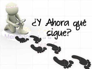 ¿Y Ahora qué
   sigue?
 
