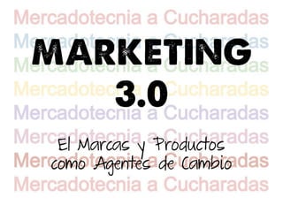 El Marcas y Productos
como Agentes de Cambio
 