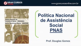 Política Nacional
de Assistência
Social
PNAS
Prof. Douglas Gomes
 
