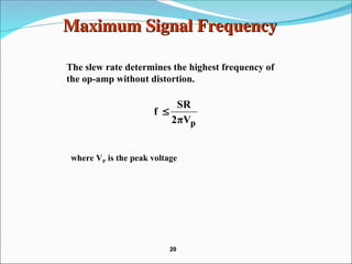 Maximum Signal Frequency
Maximum Signal Frequency
The slew rate determines the highest frequency of
the op-amp without distortion.
where VP is the peak voltage
p
V
π
2
SR
f 
20
20
 