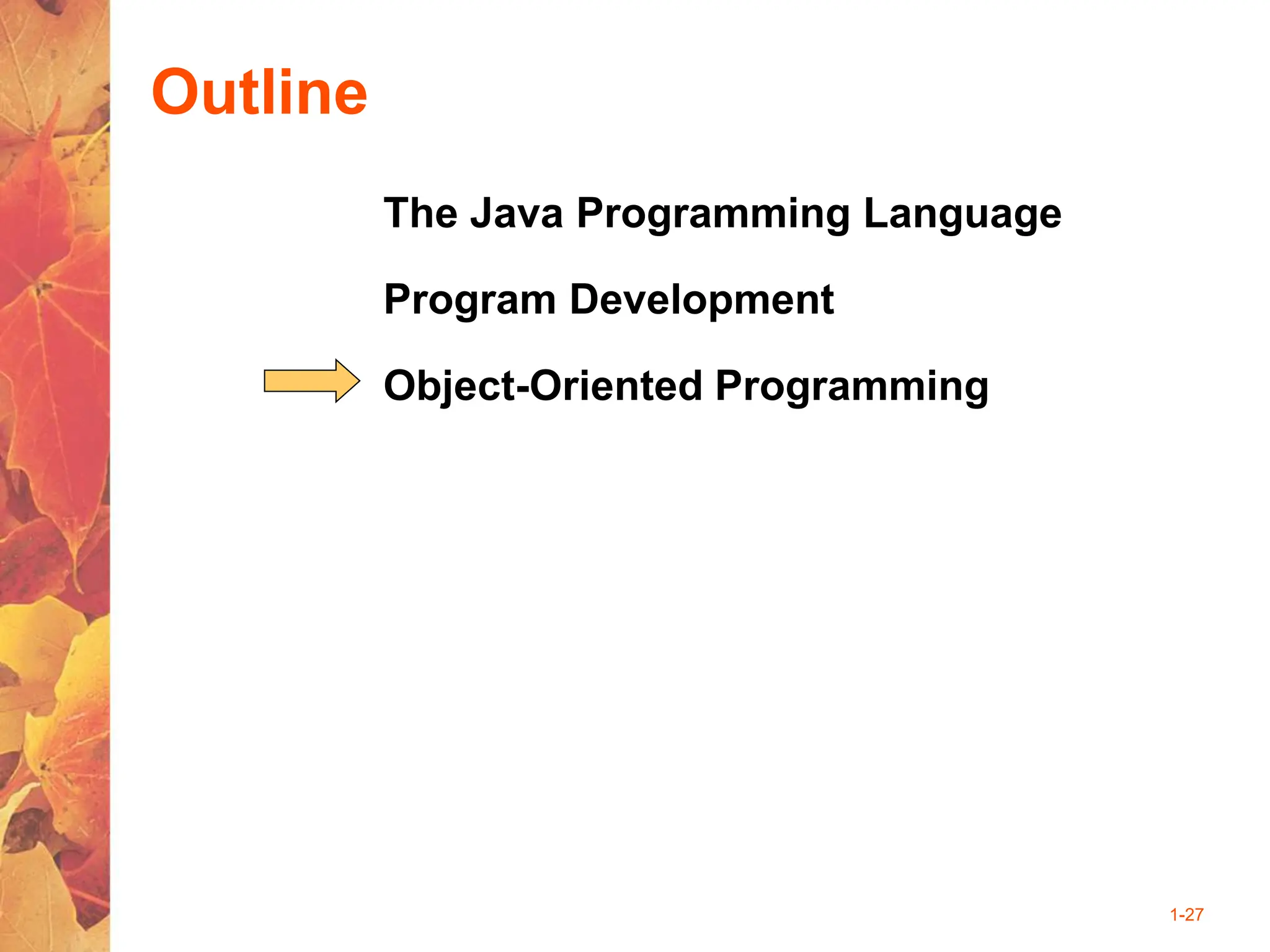 1-27
Outline
The Java Programming Language
Program Development
Object-Oriented Programming
 