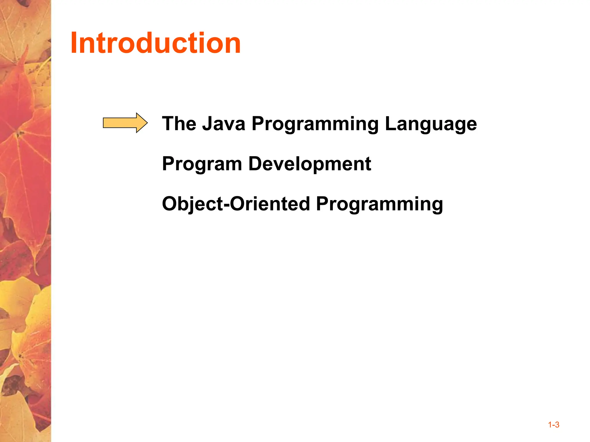 Introduction
1-3
The Java Programming Language
Program Development
Object-Oriented Programming
 