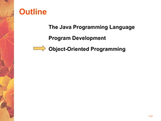 1-27
Outline
The Java Programming Language
Program Development
Object-Oriented Programming
 