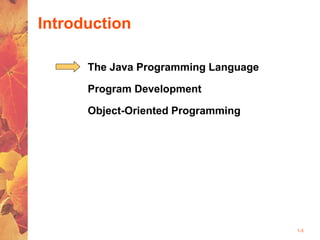Introduction
1-3
The Java Programming Language
Program Development
Object-Oriented Programming
 
