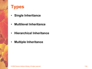 Types
• Single Inheritance
• Multilevel Inheritance
• Hierarchical Inheritance
• Multiple Inheritance
© 2004 Pearson Addison-Wesley. All rights reserved 1-54
 