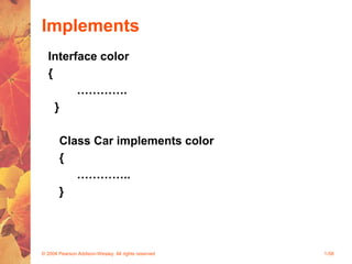 Implements
Interface color
{
………….
}
Class Car implements color
{
…………..
}
© 2004 Pearson Addison-Wesley. All rights reserved 1-58
 