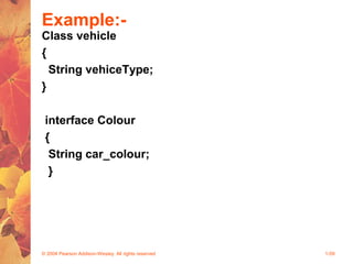 Example:-
Class vehicle
{
String vehiceType;
}
interface Colour
{
String car_colour;
}
© 2004 Pearson Addison-Wesley. All rights reserved 1-59
 