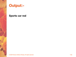 Output:-
Sports car red
© 2004 Pearson Addison-Wesley. All rights reserved 1-62
 