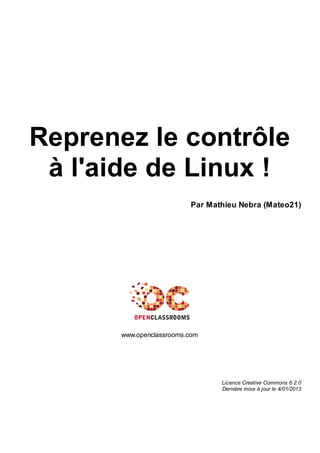 Reprenez le contrôle
à l'aide de Linux !
Par Mathieu Nebra (Mateo21)
www.openclassrooms.com
Licence Creative Commons 6 2.0
Dernière mise à jour le 4/01/2013
 