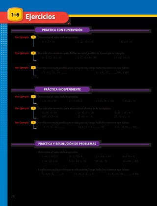 PRÁCTICA CON SUPERVISIÓN
PRÁCTICA INDEPENDIENTE
Ver Ejemplo
Ver Ejemplo
Ver Ejemplo
Ver Ejemplo
Ver Ejemplo
Ver Ejemplo
1
1
2
2
3
3
1.	 2– (–7) + 10 2.	 (–12 – 3) : (–5) 3.	 –11 • (3 – 6)
Determina el valor de la expresión:
Determina el valor de la expresión:
Determina el valor de la expresión.
Haz cálculos mentales para determinar el valor de la incógnita:
Haz cálculos mentales para hallar un valor posible de x para que se cumpla:
Escribe una regla posible para cada patrón. Luego halla los números que faltan:
Escribe una regla posible para cada patrón. Luego halla los números que faltan:
Escribe una regla posible para cada patrón. Luego halla los números que faltan:
1–5 Ejercicios
4.	 (x : (–7)) – 5 = –15 5.	 (–27 : x) • 4 = –36 6.	 (–5 • x) : 10 = 4
7.	 –7, –11, –15, –19, __, __ 8.	 1, –3, 9, –27, __, __, 729, –2 187
9.	 (–9 – 6) : (–5) 10.	 (2 – (–3)) • 4 11.	(–12) + (9– ( –5)) 12.	(–4) • 6 + 14
13.	(x • 9) : 4 = 18 14.	(x : 9) • 7 = −28 15.	(9 • x) : (−9) = 4
16.	(48 : x) • 3 = 24 17.	(3 • 8) : x = −4 18.	(27 : 3) • x = −9
19.	–5, –7, –9, –11, __, __ 20.	 14, 5, –4, –13, __, __, –40 21.	 –2, 6, –18, 54, __, 486, __
22.	 (–10– (–10)) :2 23.	(6 – (–7)) • 8 24.	(–1) + 8 – (–6) 25.	8 • (–10 • 4)
26.	 (–18 – 2) : (–4) 27.	(–7) + 13 – (–14) 28.	25 : (6 – 7) 29.	11 • (48 : (–8))
30.	6, –6, 6, –6, __, __, 6 31.	–11, –6, –1, 4, __, 14, __ 32.	–1, –4, –16, –64, __, __, –4 096
PRÁCTICA Y RESOLUCIÓN DE PROBLEMAS
26 
 