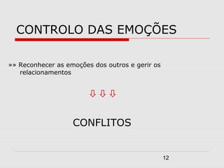 12
CONTROLO DAS EMOÇÕES
»» Reconhecer as emoções dos outros e gerir os
relacionamentos

CONFLITOS
 