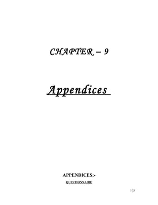 CHAPTER – 9
Appendices
APPENDICES:-
QUESTIONNAIRE
105
 