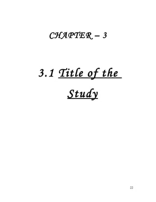 CHAPTER – 3
3.1 Title of the
Study
22
 