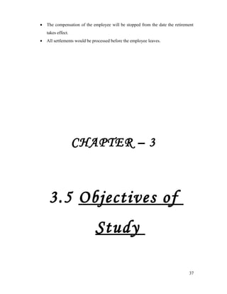 • The compensation of the employee will be stopped from the date the retirement
takes effect.
• All settlements would be processed before the employee leaves.
CHAPTER – 3
3.5 Objectives of
Study
37
 