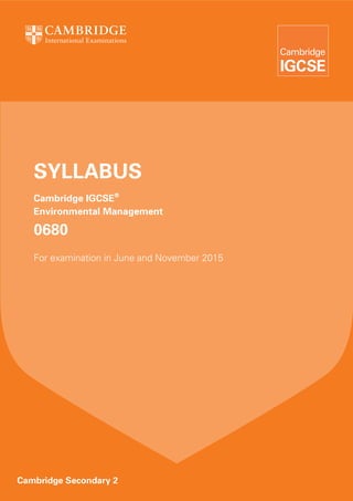 Cambridge Secondary 2
SYLLABUS
Cambridge IGCSE®
Environmental Management
0680
For examination in June and November 2015
 