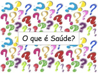 O que é Saúde?
 
