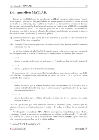 )2 = 2p (x − ). 
Determina el v´ertice, el foco, la directriz y el eje de simetr´ıa de la par´abola y haz la repre- 
sentaci´on gr´afica. 
• La elipse. 
Definici´on. Dados dos puntos F1 y F2 (iguales o distintos) y una constante 2a (mayor que 
la distancia entre los focos), se llama elipse de focos F1 y F2 y constante 2a al lugar 
geom´etrico de los puntos, P, cuya suma de distancias a F1 y F2 es 2a, 
d (P, F1) + d (P, F2) = 2a. 
Ejercicio. ¿Qu´e sucede si 2a es igual a la distancia entre los focos? ¿y si es menor? 
¿Qu´e sucede si F1 = F2? 
Introducimos ahora un sistema de referencia respecto del cual la elipse estar´a caracteri- 
zada por una ecuaci´on lo m´as simple posible. Tomamos como eje OX la recta que une los 
focos F1 y F2 y como eje OY la recta perpendicular en el punto medio de los focos, punto 
que ser´a por tanto el origen de coordenadas del sistema de referencia. Respecto de ´este de 
referencia los focos vendr´an dados mediante F1 = (c, 0) y F2 = (−c, 0). 
dejando una ra´ız cuadrada en cada uno de los miembros de la igualdad, È 
Un punto P = (x, y) estar´a en la elipse si y s´olo si 
d(P, F1) + d(P, F2) = 
È 
(x − c)2 + y2 + 
È 
(x + c)2 + y2 = 2a. 
Sin m´as que hacer operaciones tenemos 
(x − c)2 + y2 = 2a − 
È 
(x + c)2 + y2 
elevando al cuadrado los dos miembros de la igualdad, 
(x − c)2 + y2 = 
 
2a − 
È 
(x + c)2 + y2 
 
2 
desarrollando, 
È 
(x + c)2 + y2 
(x − c)2 + y2 = 4a2 + [(x + c)2 + y2] − 4a 
È 
(x + c)2 + y2 
x2 + c2 − 2cx + y2 = 4a2 + x2 + c2 + 2cx + y2 − 4a 
Matem´aticas I. 5 2010-2011 
 