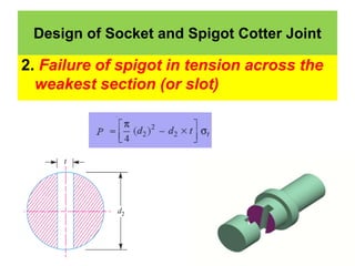 2. Failure of spigot in tension across the
weakest section (or slot)
Design of Socket and Spigot Cotter Joint
 