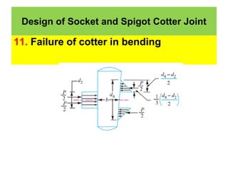 11. Failure of cotter in bending
Design of Socket and Spigot Cotter Joint
 
