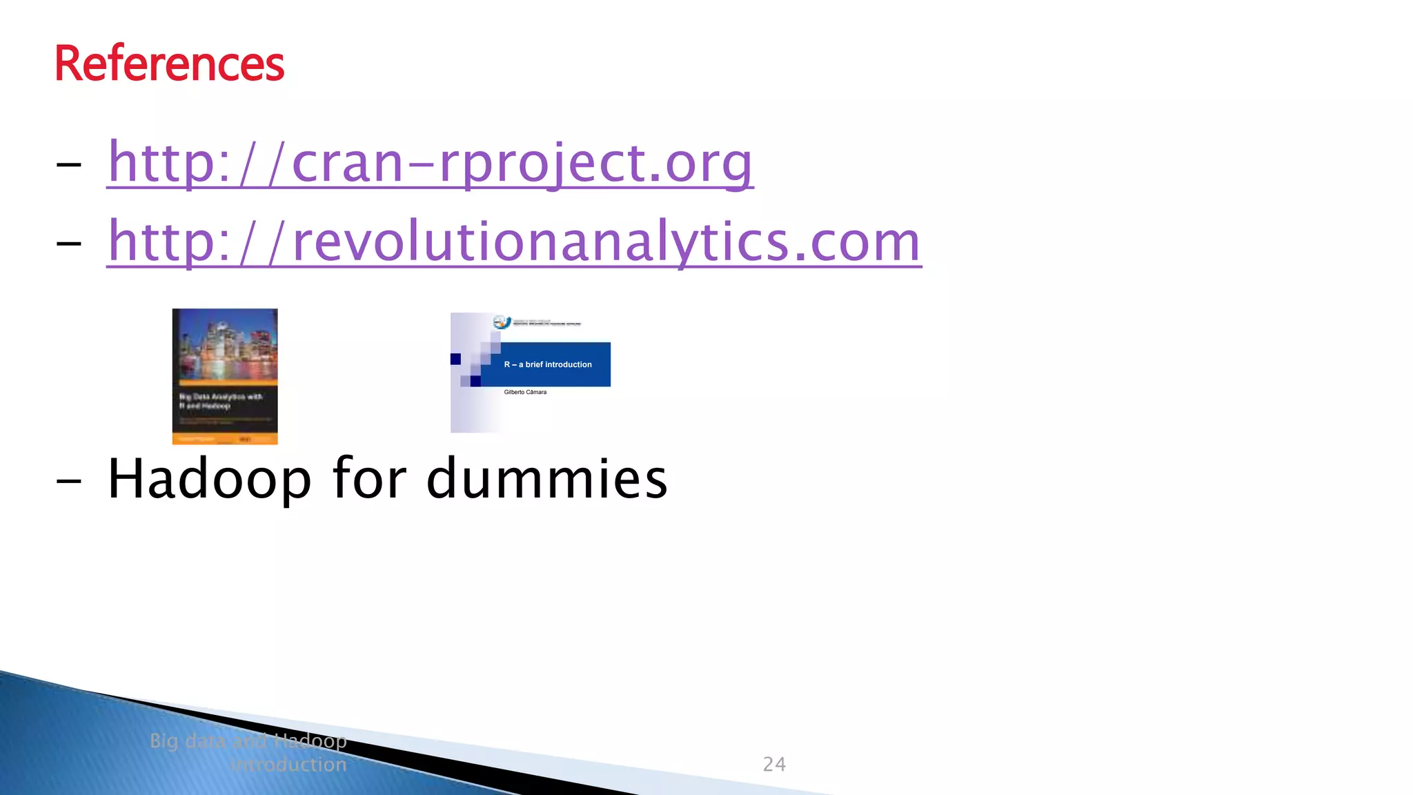 Security Classification: Internal
References
Big data and Hadoop
introduction 24
- http://cran-rproject.org
- http://revolutionanalytics.com
- Hadoop for dummies
R – a brief introduction
Gilberto Câmara
 