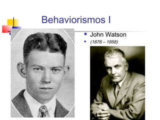 Behaviorismos I
 John Watson
 (1878 – 1958)
 
