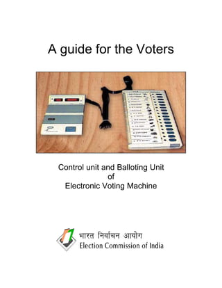 A guide for the Voters




 Control unit and Balloting Unit
               of
  Electronic Voting Machine
 