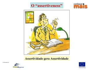 Co-financiado por:
O “assertiveness”
Assertividade gera Assertividade
 
