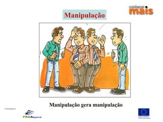 Co-financiado por:
Manipulação
Manipulação gera manipulação
 