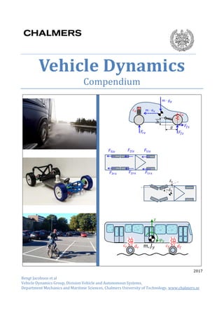 Vehicle Dynamics
Compendium
2017
Bengt Jacobson et al
Vehicle Dynamics Group, Division Vehicle and Autonomous Systems,
Department Mechanics and Maritime Sciences, Chalmers University of Technology, www.chalmers.se
 