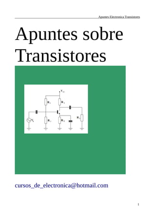 _____________________________________________________Apuntes Electronica Transistores




Apuntes sobre
Transistores




cursos_de_electronica@hotmail.com

                                                                                   1
 