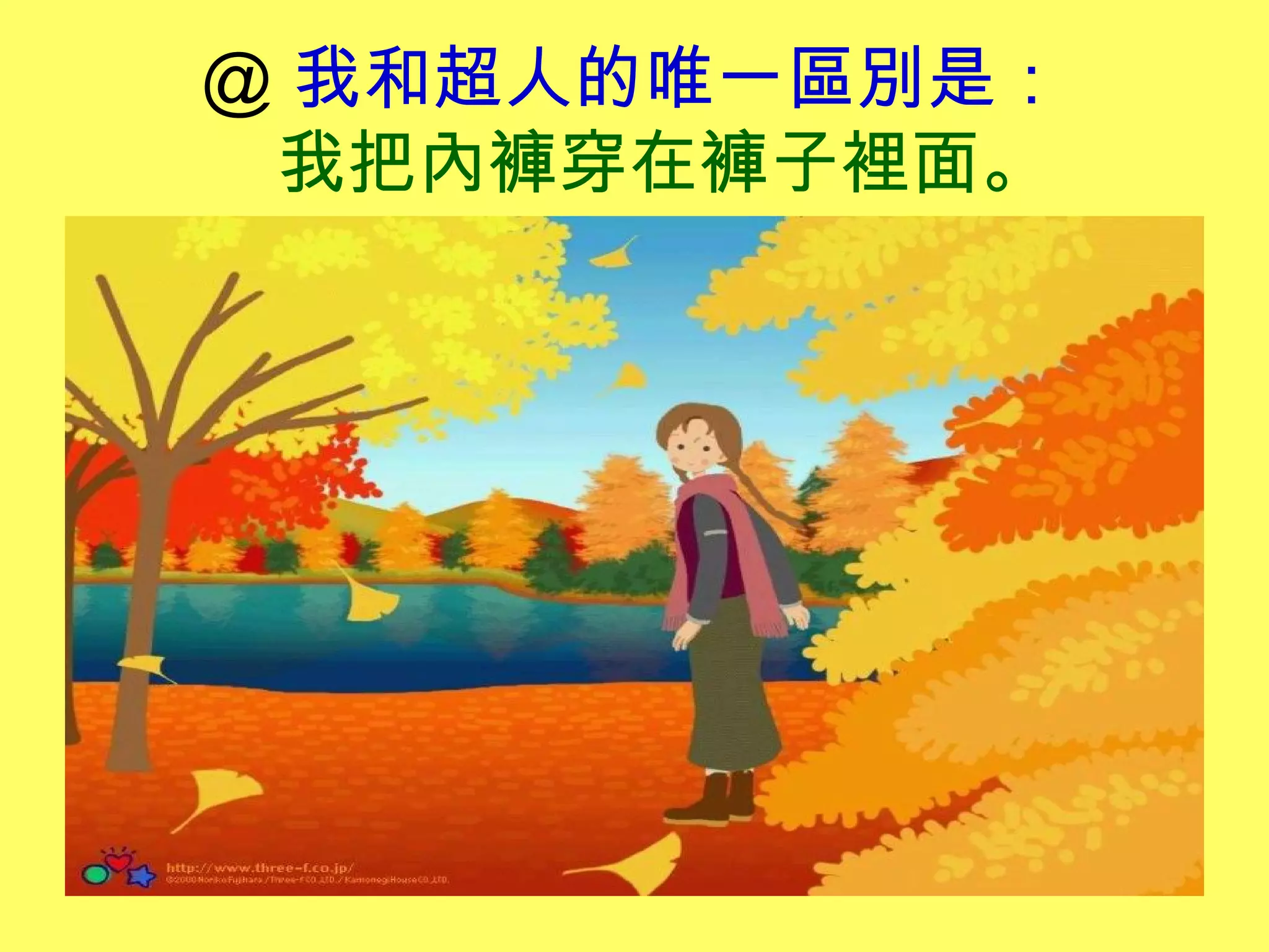 ＠ 我和超人的唯一區別是：
我把內褲穿在褲子裡面。
 