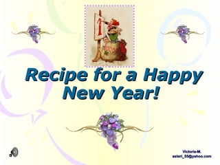 Recipe for a Happy New Year!   Victoria-M. [email_address] 