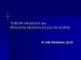 TERAPI OKSIGEN dan
PENATALAKSANAAN JALAN NAPAS
dr. Joko Murdiyanto, Sp.An
 